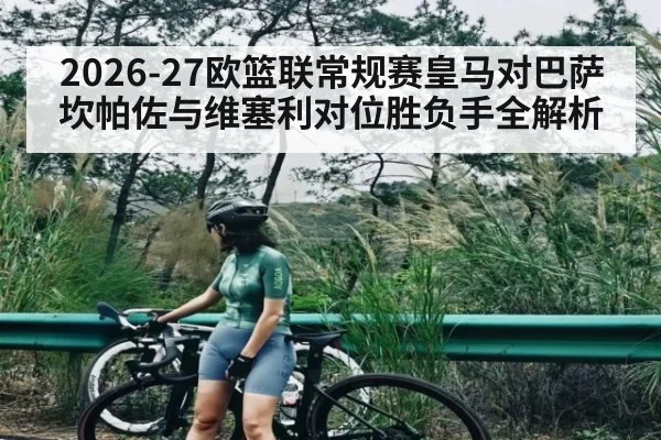 2026-27欧篮联常规赛皇马对巴萨坎帕佐与维塞利对位胜负手全解析